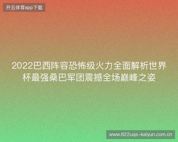 2022巴西阵容恐怖级火力全面解析世界杯最强桑巴军团震撼全场巅峰之姿